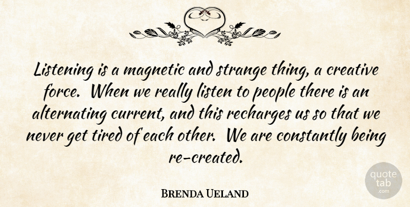 Brenda Ueland Quote About Communication, Constantly, Creative, Listening, Magnetic: Listening Is A Magnetic And...