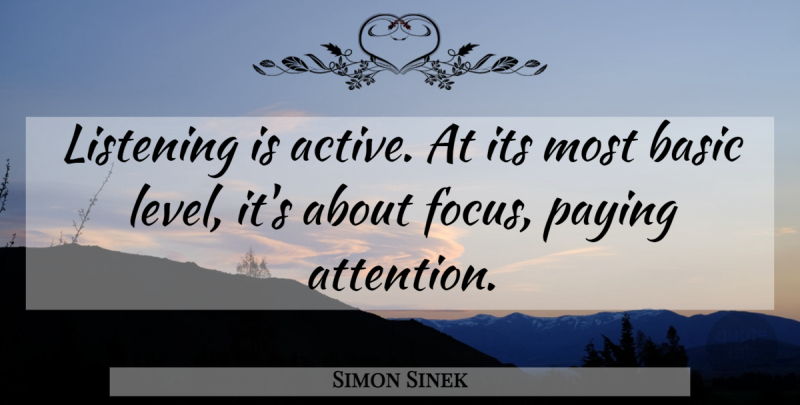 Simon Sinek Quote About Basic, Paying: Listening Is Active At Its...