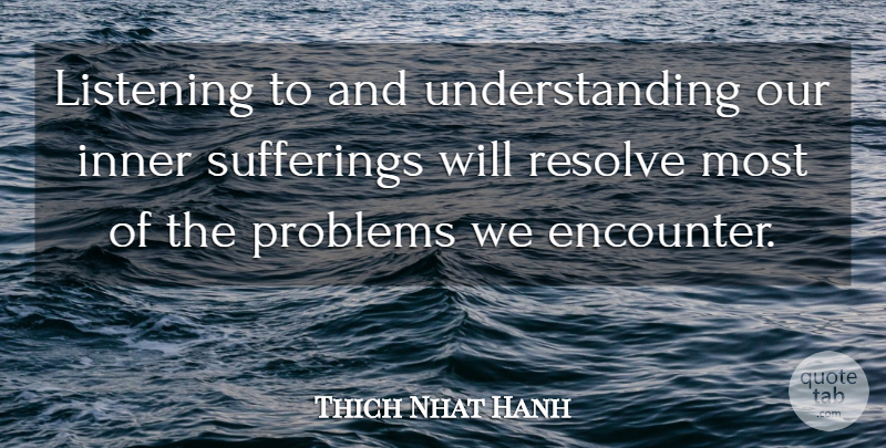 Nhat Hanh Quote About Understanding, Listening, Suffering: Listening To And Understanding Our...