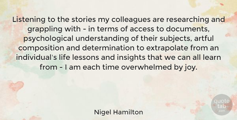 Nigel Hamilton Quote About Access, Artful, Colleagues, Determination, Learn: Listening To The Stories My...