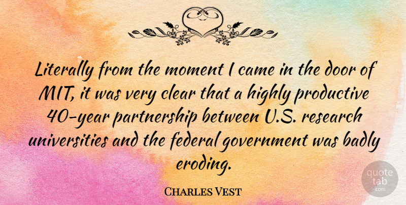 Charles Vest Quote About American Educator, Badly, Came, Clear, Federal: Literally From The Moment I...