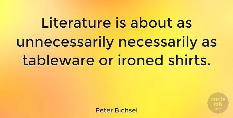 Peter Bichsel Quote About Literature, Shirts: Literature Is About As Unnecessarily...