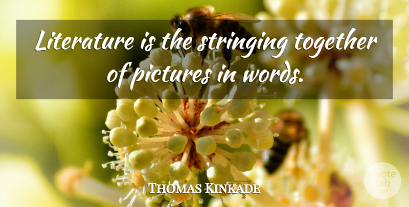 Thomas Kinkade Quote About Pictures: Literature Is The Stringing Together...