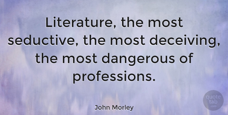 John Morley Quote About British Statesman, Literature: Literature The Most Seductive The...