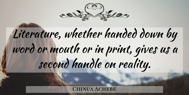 Chinua Achebe Quote About Reality, Giving, Mouths: Literature Whether Handed Down By...