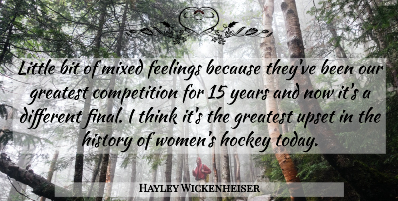 Hayley Wickenheiser Quote About Bit, Competition, Feelings, Greatest, History: Little Bit Of Mixed Feelings...