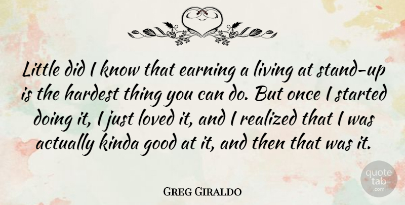 Greg Giraldo Quote About Littles, Earning, Hardest: Little Did I Know That...