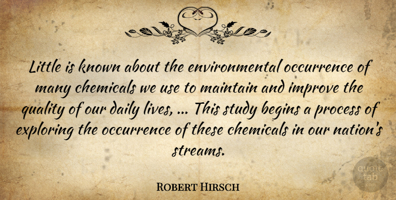 Robert Hirsch Quote About Begins, Chemicals, Daily, Environmental, Exploring: Little Is Known About The...