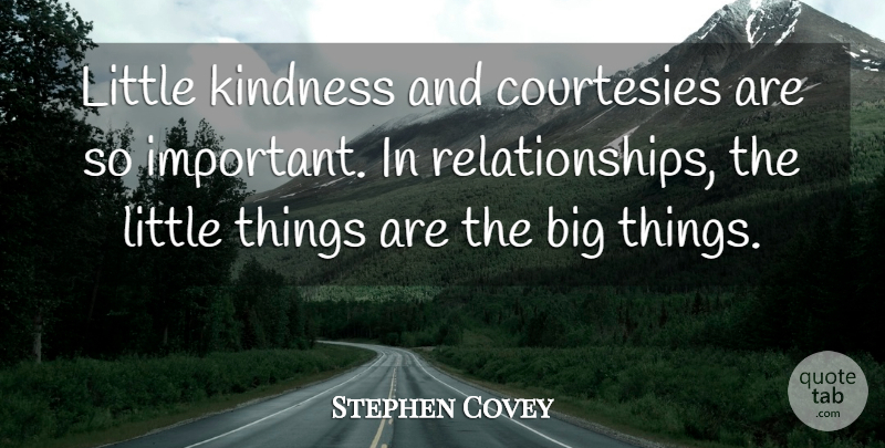 Stephen Covey Quote About Relationship, Kindness, Important: Little Kindness And Courtesies Are...