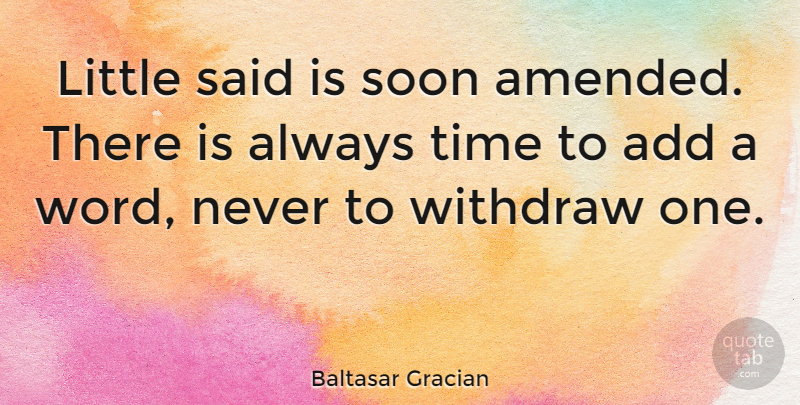 Baltasar Gracian Quote About Add, Littles, Said: Little Said Is Soon Amended...