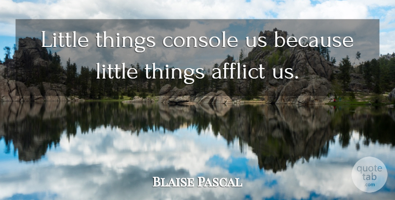 Blaise Pascal Quote About Inspirational, Littles, Little Things: Little Things Console Us Because...