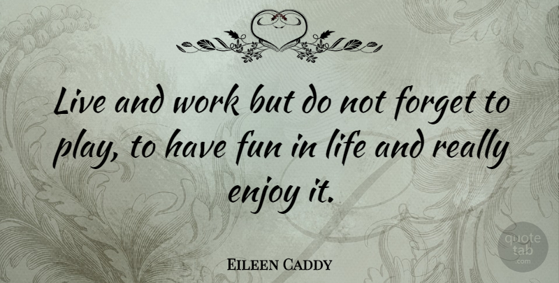 Eileen Caddy Quote About Life, Positive, Happiness: Live And Work But Do...
