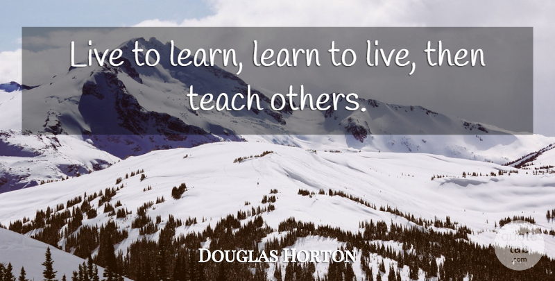 Douglas Horton Quote About Cynicism, Teach, Altruism: Live To Learn Learn To...