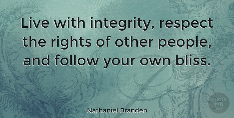 Nathaniel Branden Quote About Integrity, Rights, People: Live With Integrity Respect The...