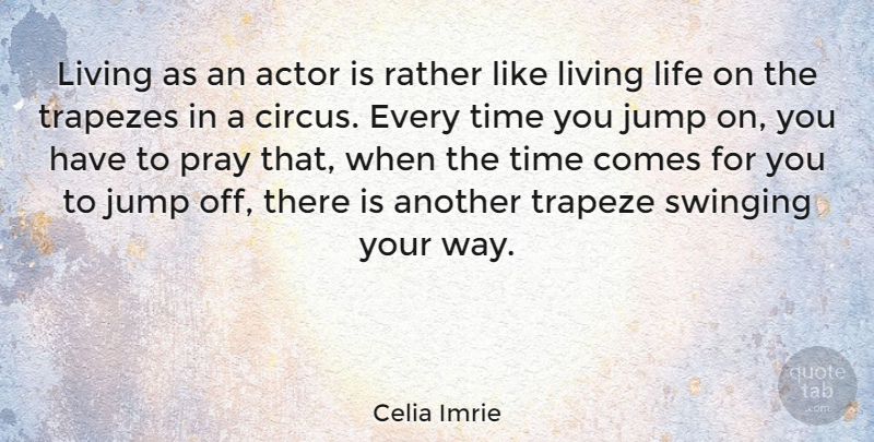 Celia Imrie Quote About Live Life, Actors, Circus: Living As An Actor Is...
