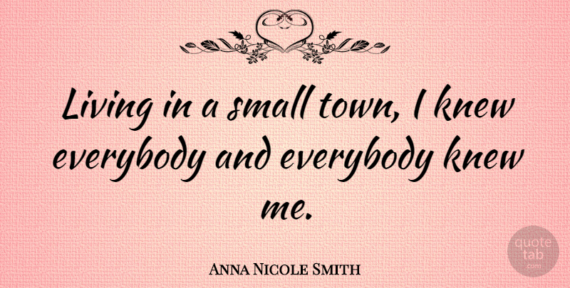 Anna Nicole Smith Quote About Towns, Small Town, Small Town Life: Living In A Small Town...