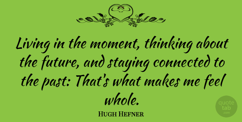 Hugh Hefner Quote About Past, Thinking, Live In The Moment: Living In The Moment Thinking...
