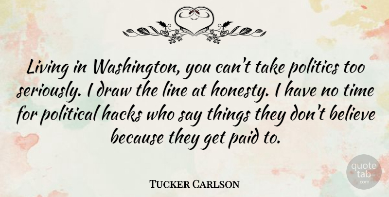 Tucker Carlson Quote About Believe, Draw, Hacks, Line, Living: Living In Washington You Cant...