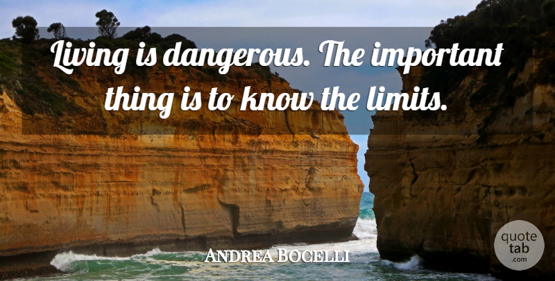 Andrea Bocelli Quote About Important, Limits, Dangerous: Living Is Dangerous The Important...