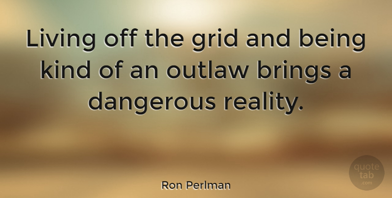 Ron Perlman Quote About Reality, Be Kind, Outlaw: Living Off The Grid And...