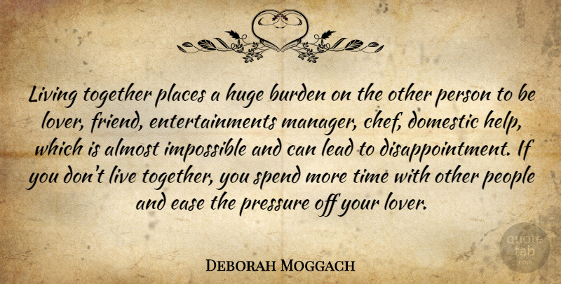 Deborah Moggach Quote About Almost, Burden, Domestic, Ease, Huge: Living Together Places A Huge...