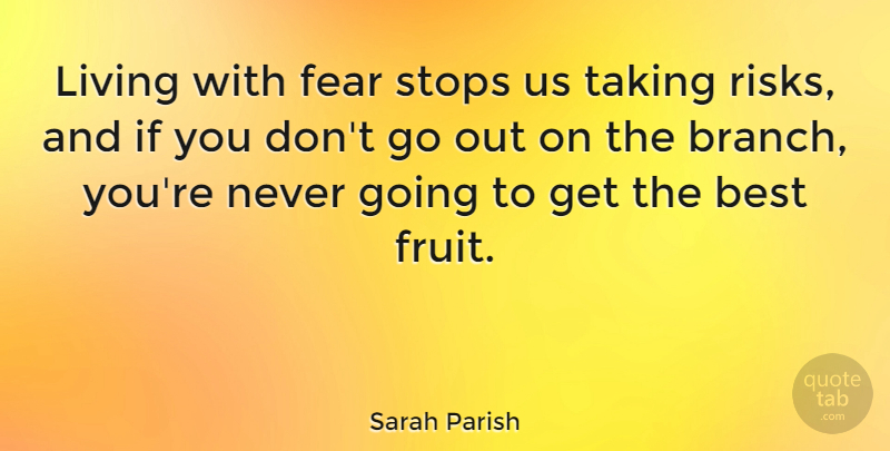 Sarah Parish Quote About Best, Fear, Stops, Taking: Living With Fear Stops Us...
