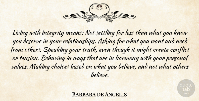 Barbara de Angelis Quote About Asking, Based, Behaving, Choices, Conflict: Living With Integrity Means Not...