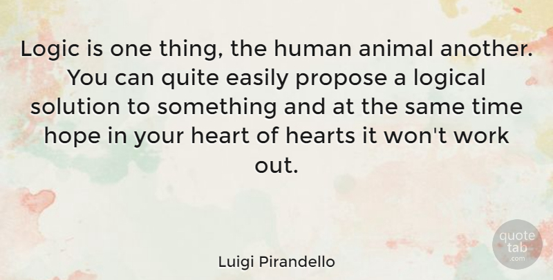 Luigi Pirandello Quote About Heart, Animal, Work Out: Logic Is One Thing The...