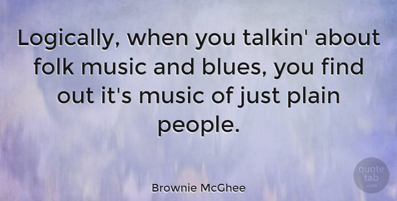 Brownie McGhee Quote About People, Blues Music, Folks: Logically When You Talkin About...