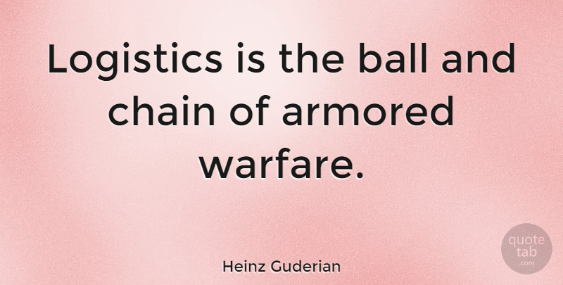 Heinz Guderian Quote About Logistics, Warfare, Balls: Logistics Is The Ball And...