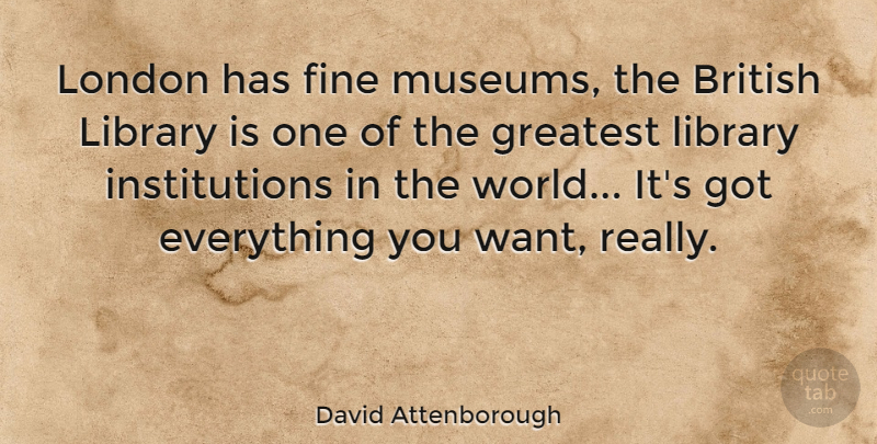 David Attenborough Quote About Museums, Library, World: London Has Fine Museums The...