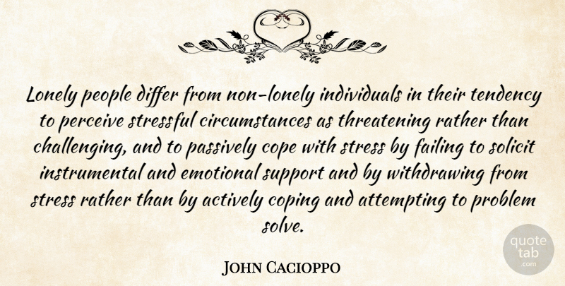 John Cacioppo Quote About Actively, Attempting, Circumstance, Cope, Coping: Lonely People Differ From Non...