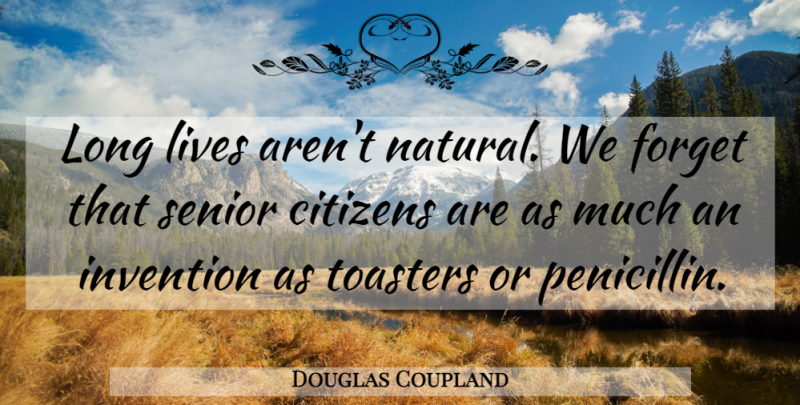 Douglas Coupland Quote About Senior, Long, Toasters: Long Lives Arent Natural We...