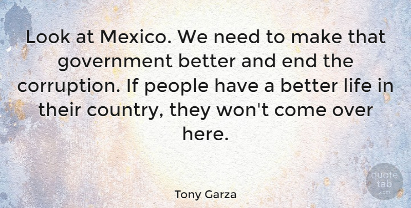 Tony Garza Quote About American Businessman, Government, Life, People: Look At Mexico We Need...