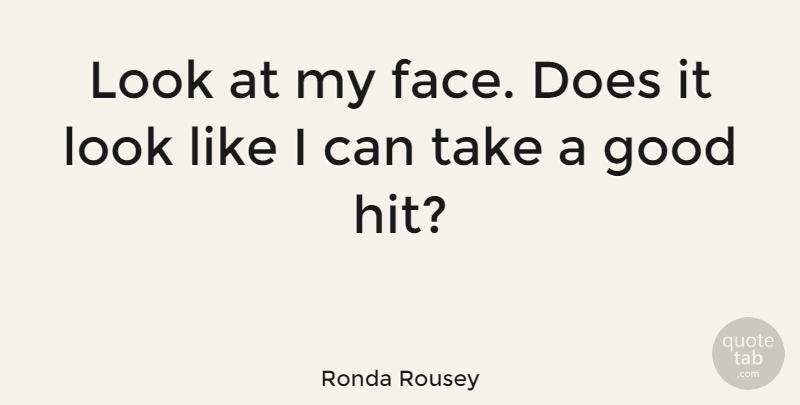 Ronda Rousey Quote About Faces, Doe, Looks: Look At My Face Does...