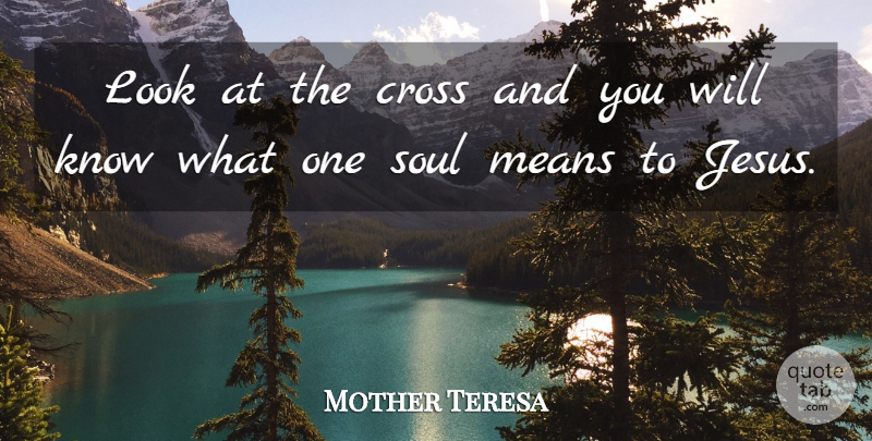 Mother Teresa Quote About Jesus, Easter, Mean: Look At The Cross And...