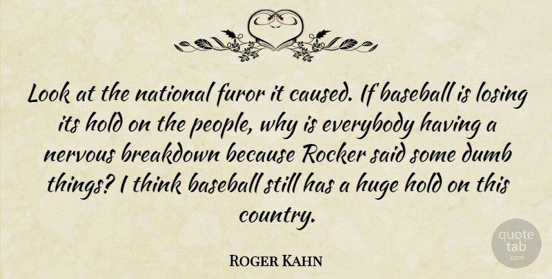 Roger Kahn Quote About Baseball, Breakdown, Dumb, Everybody, Hold: Look At The National Furor...