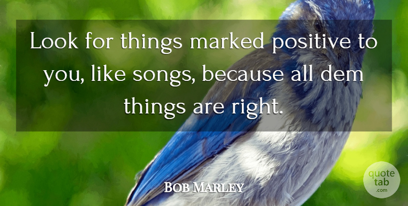 Bob Marley Quote About Song, Looks: Look For Things Marked Positive...