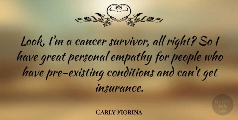 Carly Fiorina Quote About Cancer, People, Empathy: Look Im A Cancer Survivor...