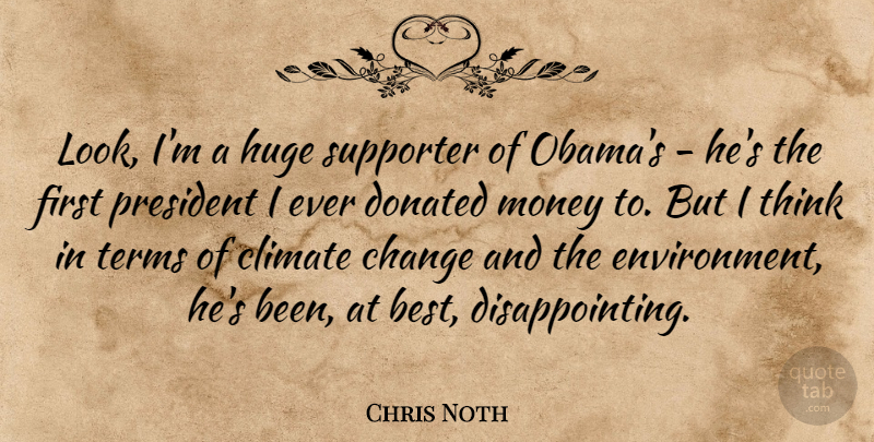 Chris Noth Quote About Best, Change, Climate, Donated, Huge: Look Im A Huge Supporter...