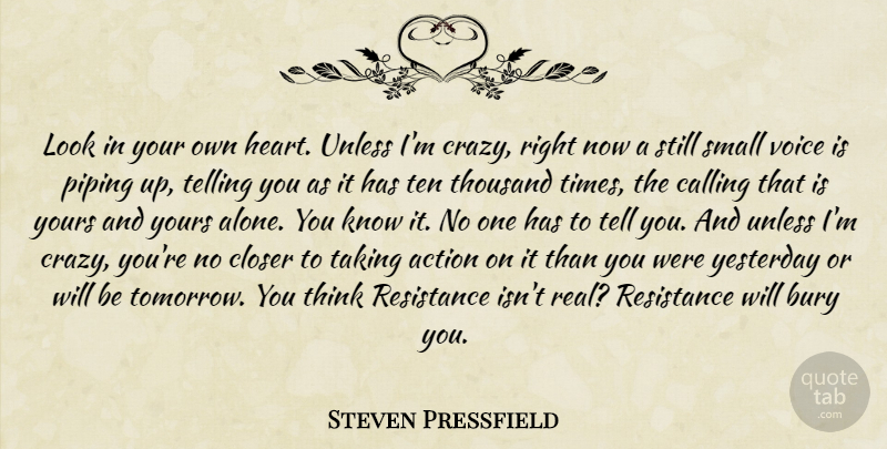 Steven Pressfield Quote About Real, Crazy, Heart: Look In Your Own Heart...