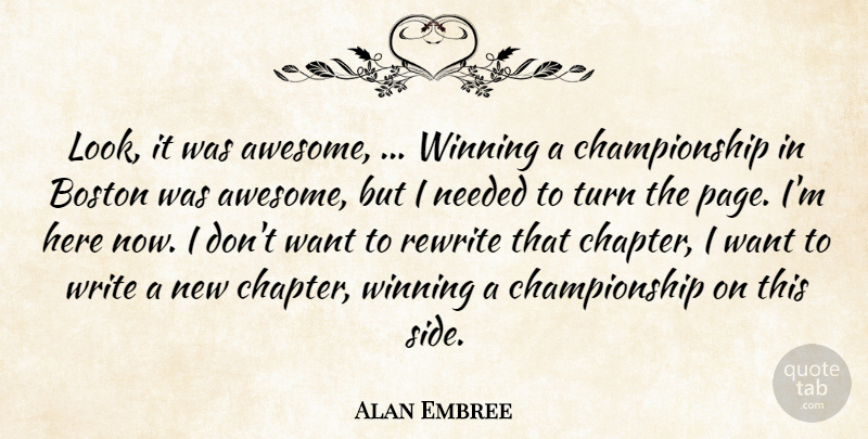 Alan Embree Quote About Boston, Needed, Rewrite, Turn, Winning: Look It Was Awesome Winning...