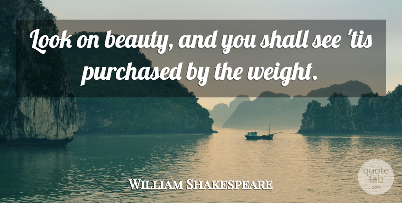 William Shakespeare Quote About Looks, Weight: Look On Beauty And You...
