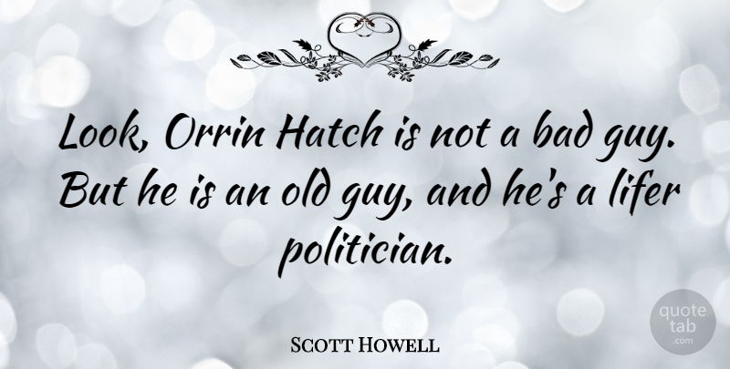 Scott Howell Quote About Bad: Look Orrin Hatch Is Not...