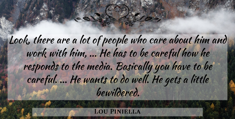 Lou Piniella Quote About Basically, Care, Careful, Gets, People: Look There Are A Lot...