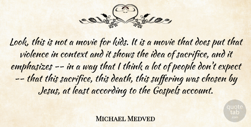 Michael Medved Quote About According, Chosen, Context, Expect, Gospels: Look This Is Not A...