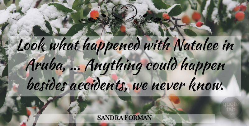 Sandra Forman Quote About Besides, Happened: Look What Happened With Natalee...