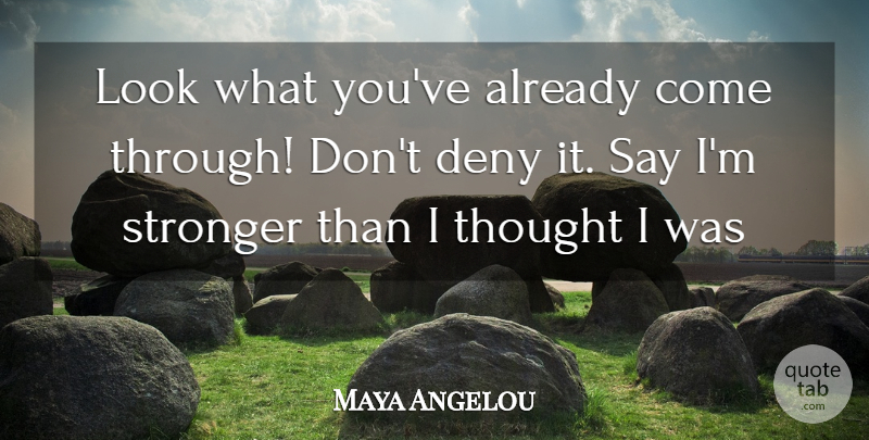 Maya Angelou Quote About Stronger, Looks, Aging: Look What Youve Already Come...