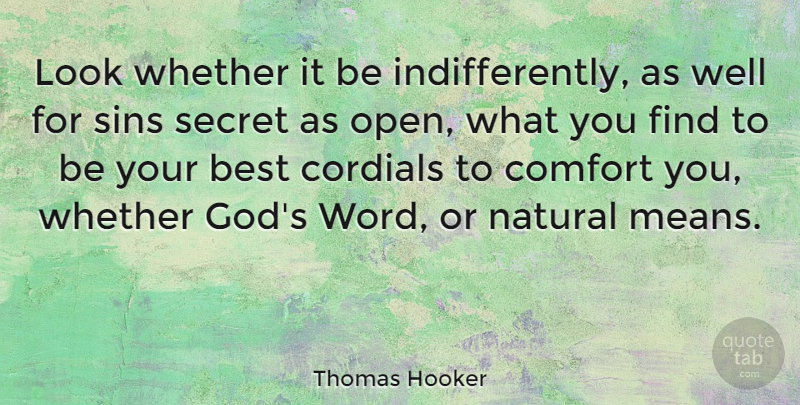 Thomas Hooker Quote About Mean, Secret, Comfort: Look Whether It Be Indifferently...