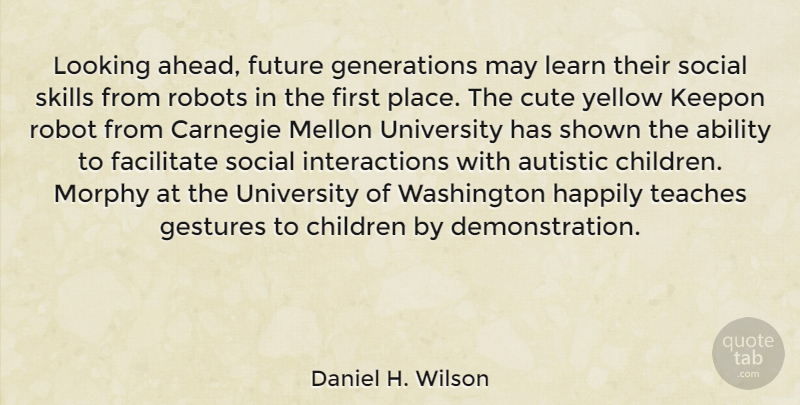 Daniel H. Wilson Quote About Cute, Children, Skills: Looking Ahead Future Generations May...